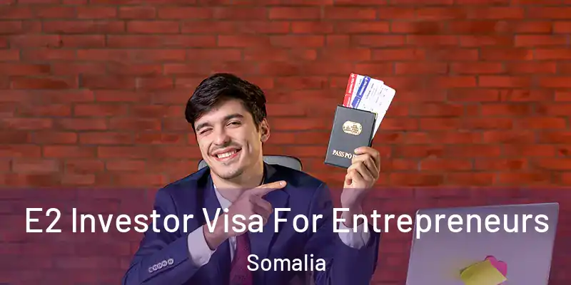  E2 Investor Visa For Entrepreneurs Somalia