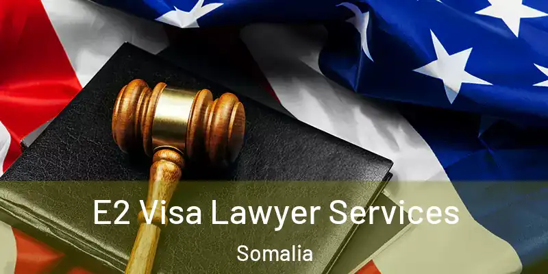  E2 Visa Lawyer Services Somalia