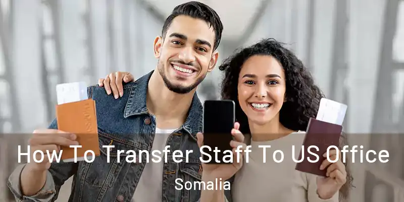  How To Transfer Staff To US Office Somalia